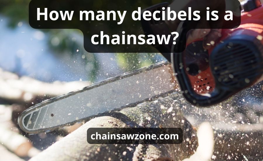 How Many Decibels Is A Chainsaw: Top 4 Tips & Best Guide