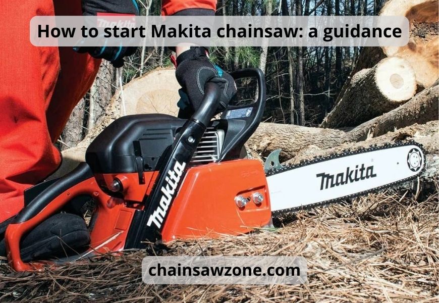 How to start Makita chainsaw: a guidance