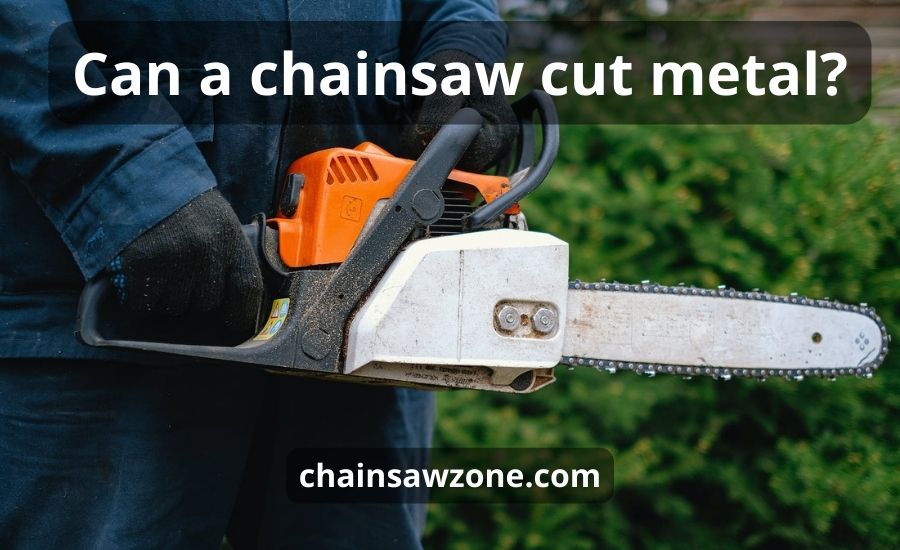 Can A Chainsaw Cut Metal: Top 6 Factors & Best Helpful Guide